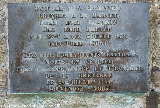 <i>Evit ar 6000 emganner Brezhon a zo marvet amañ evit frankiz hag enor Breizh d'an 28vet a viz Gouere 1488. Dalc'homp Soñj !</i><br>Aux 6000 combattants bretons morts en ce lieu pour l'indépendance et l'honneur de la Bretagne le 28 juillet 1488. Souvenon <i>Evit ar 6000 emganner Brezhon a zo marvet amañ evit frankiz hag enor Breizh d'an 28vet a viz Gouere 1488. Dalc'homp Soñj !</i><br>Aux 6000 combattants bretons morts en ce lieu pour l'indépendance et l'honneur de la Bretagne le 28 juillet 1488. Souvenon