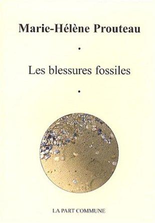 <i>Les blessures fossiles</i>, premier roman de Marie-Hélène Prouteau, Rennes, éd. La Part commune, 2008. <i>Les blessures fossiles</i>, premier roman de Marie-Hélène Prouteau, Rennes, éd. La Part commune, 2008.