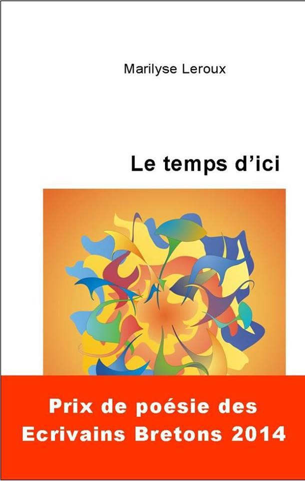 Des poèmes faits de rien, si je puis dire, mais qui vibrent à l’infini. "Le temps d’ici" possède les cordes d'un instrument que Marilyse Leroux fait chanter comme personne... »
Gérard Le Gouic