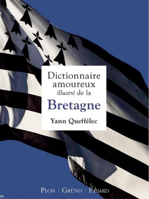 Le Dictionnaire amoureux illustré de la Bretagne, Yann Queffelec, 280 p., éd. Plon, Gründ et Fayard, nov. 2015. Le Dictionnaire amoureux illustré de la Bretagne, Yann Queffelec, 280 p., éd. Plon, Gründ et Fayard, nov. 2015.