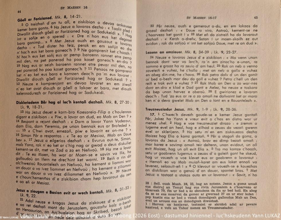 Ar Pevar Aviel / Les quatre Evangiles. (Nihil Obstat 1968, Imprimatur 1969). Traduction bretonne sur le grec: Maodez Glanndour. Editions Al Liamm (1982). Graphie peurunvan. Evangile du 7 aout 2026 (année A): Mt 16, 24-28 Ar Pevar Aviel / Les quatre Evangiles. (Nihil Obstat 1968, Imprimatur 1969). Traduction bretonne sur le grec: Maodez Glanndour. Editions Al Liamm (1982). Graphie peurunvan. Evangile du 7 aout 2026 (année A): Mt 16, 24-28