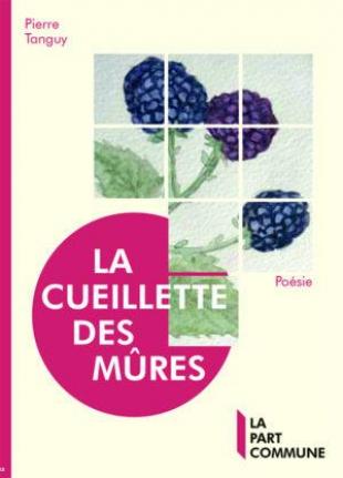 La cueillette des mûres Pierre TAnguy editions La Part Commune 2021
